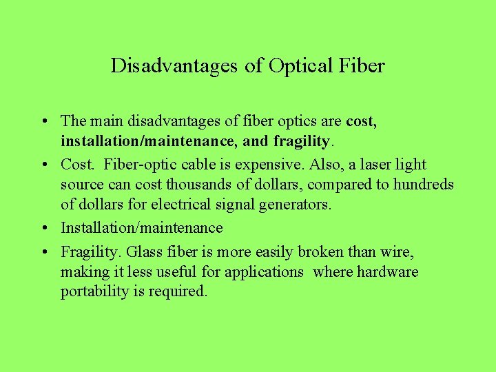 Disadvantages of Optical Fiber • The main disadvantages of fiber optics are cost, installation/maintenance,