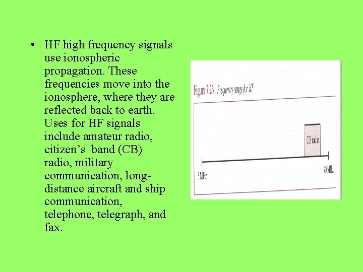  • HF high frequency signals use ionospheric propagation. These frequencies move into the