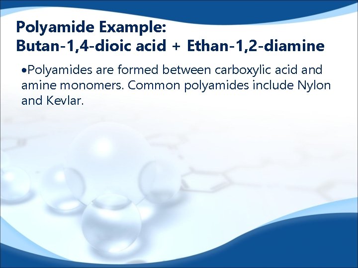 Polyamide Example: Butan-1, 4 -dioic acid + Ethan-1, 2 -diamine Polyamides are formed between