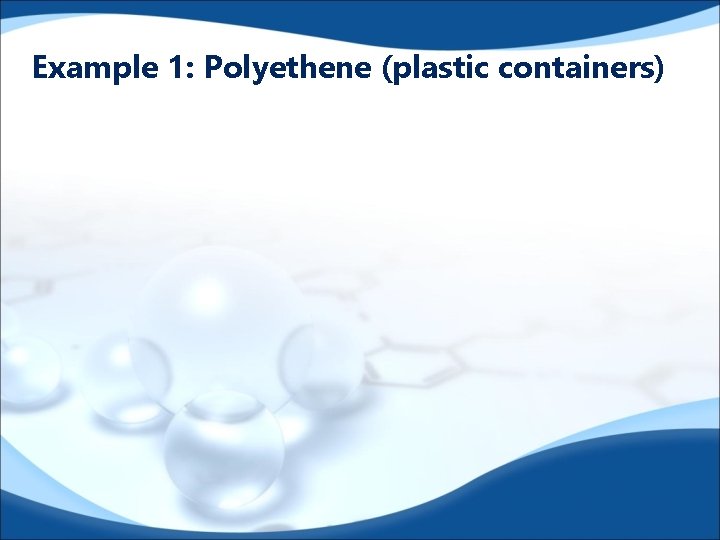 Example 1: Polyethene (plastic containers) 