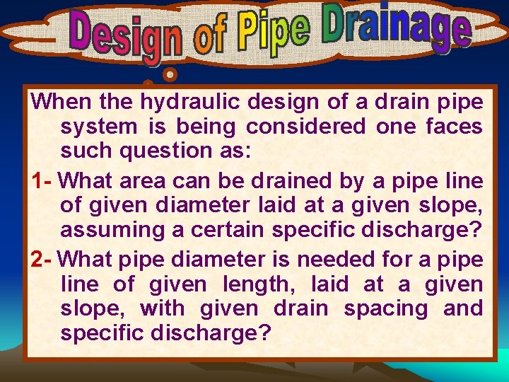 When the hydraulic design of a drain pipe system is being considered one faces