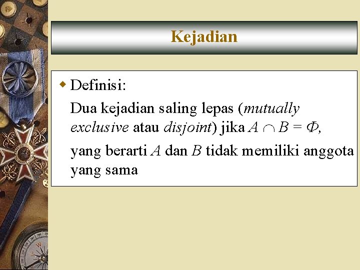 Kejadian w Definisi: Dua kejadian saling lepas (mutually exclusive atau disjoint) jika A B