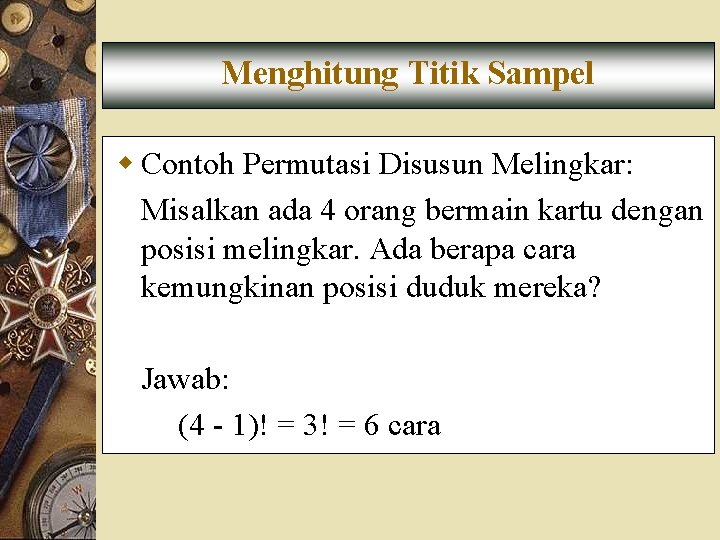 Menghitung Titik Sampel w Contoh Permutasi Disusun Melingkar: Misalkan ada 4 orang bermain kartu