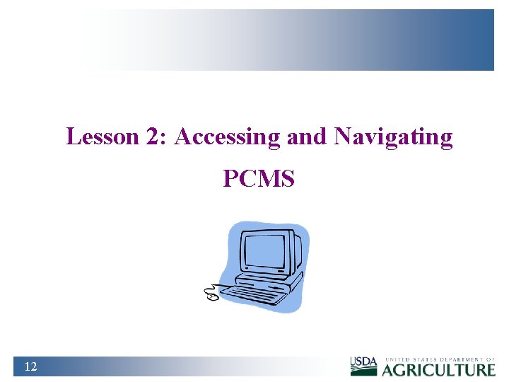 Lesson 2: Accessing and Navigating PCMS 12 