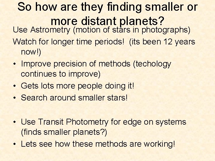 So how are they finding smaller or more distant planets? Use Astrometry (motion of