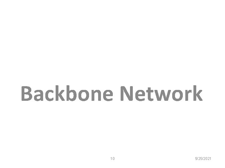 Backbone Network 10 5/25/2021 