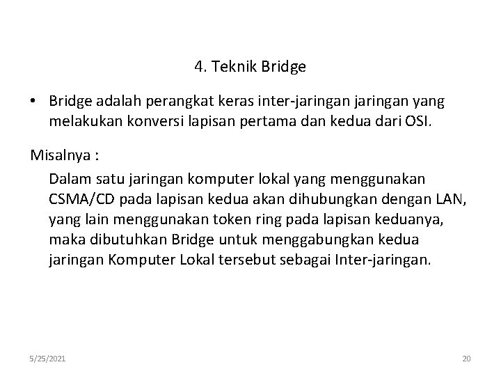 4. Teknik Bridge • Bridge adalah perangkat keras inter-jaringan yang melakukan konversi lapisan pertama
