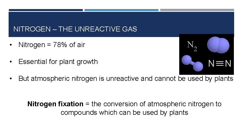 NITROGEN – THE UNREACTIVE GAS • Nitrogen = 78% of air • Essential for