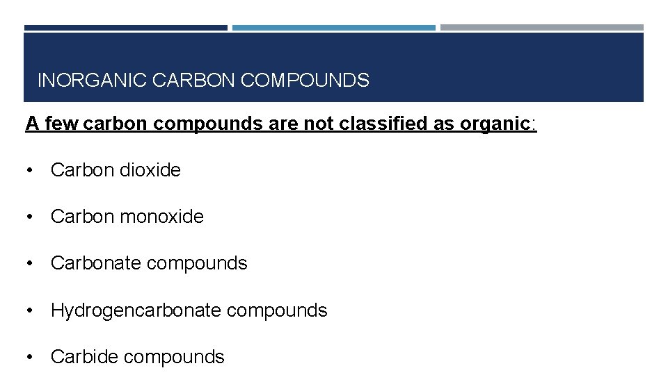 INORGANIC CARBON COMPOUNDS A few carbon compounds are not classified as organic: • Carbon