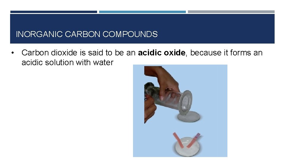 INORGANIC CARBON COMPOUNDS • Carbon dioxide is said to be an acidic oxide, because