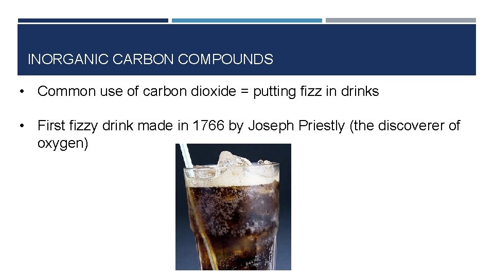 INORGANIC CARBON COMPOUNDS • Common use of carbon dioxide = putting fizz in drinks