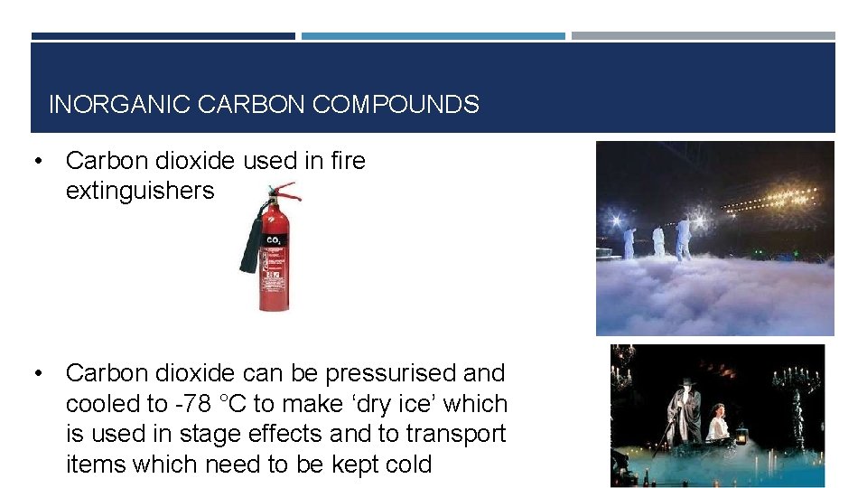 INORGANIC CARBON COMPOUNDS • Carbon dioxide used in fire extinguishers • Carbon dioxide can