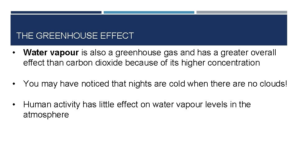 THE GREENHOUSE EFFECT • Water vapour is also a greenhouse gas and has a