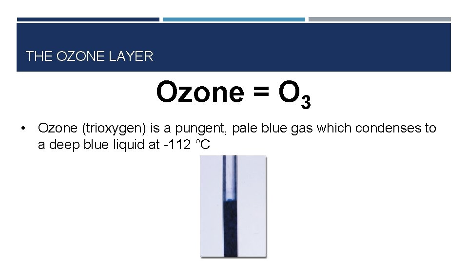 THE OZONE LAYER Ozone = O 3 • Ozone (trioxygen) is a pungent, pale
