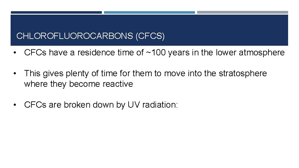 CHLOROFLUOROCARBONS (CFCS) • CFCs have a residence time of ~100 years in the lower