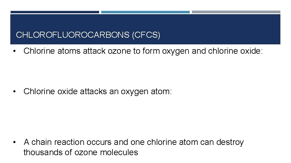 CHLOROFLUOROCARBONS (CFCS) • Chlorine atoms attack ozone to form oxygen and chlorine oxide: •