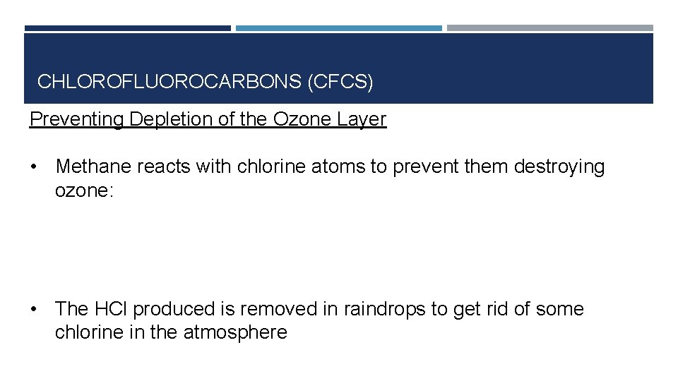 CHLOROFLUOROCARBONS (CFCS) Preventing Depletion of the Ozone Layer • Methane reacts with chlorine atoms