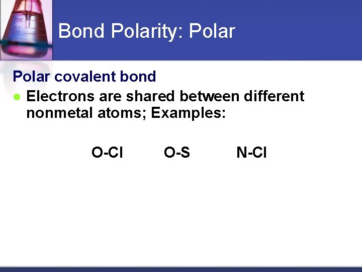 Bond Polarity: Polar covalent bond l Electrons are shared between different nonmetal atoms; Examples: