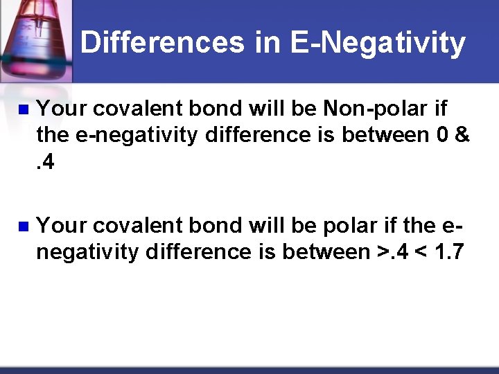 Differences in E-Negativity n Your covalent bond will be Non-polar if the e-negativity difference
