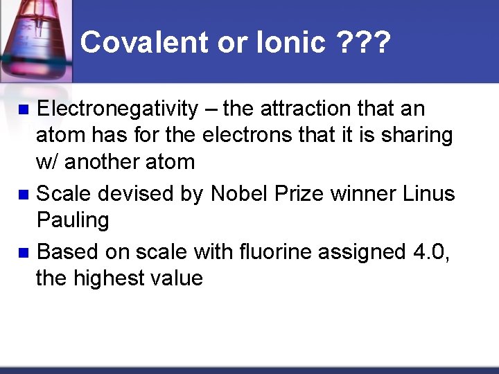 Covalent or Ionic ? ? ? Electronegativity – the attraction that an atom has