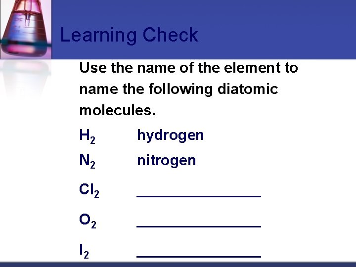 Learning Check Use the name of the element to name the following diatomic molecules.