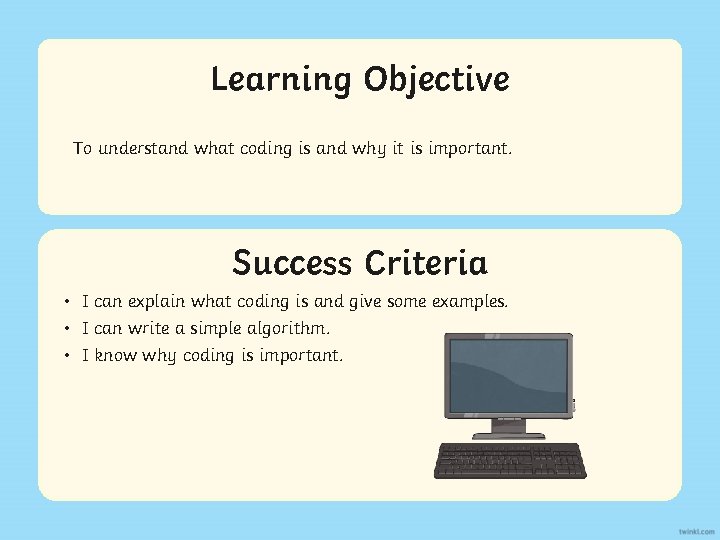 Learning Aim Objective To understand what coding is and why it is important. Success Learning Aim Objective To understand what coding is and why it is important. Success
