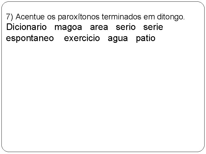 7) Acentue os paroxítonos terminados em ditongo. Dicionario magoa area serio serie espontaneo exercicio