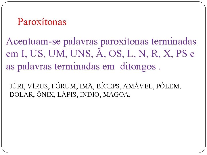 Paroxítonas Acentuam-se palavras paroxítonas terminadas em I, US, UM, UNS, Ã, OS, L, N,