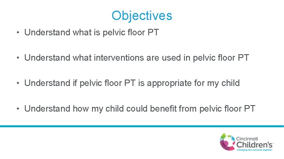 Objectives • Understand what is pelvic floor PT • Understand what interventions are used