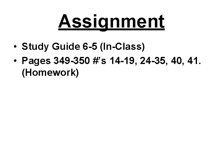 Assignment • Study Guide 6 -5 (In-Class) • Pages 349 -350 #’s 14 -19,