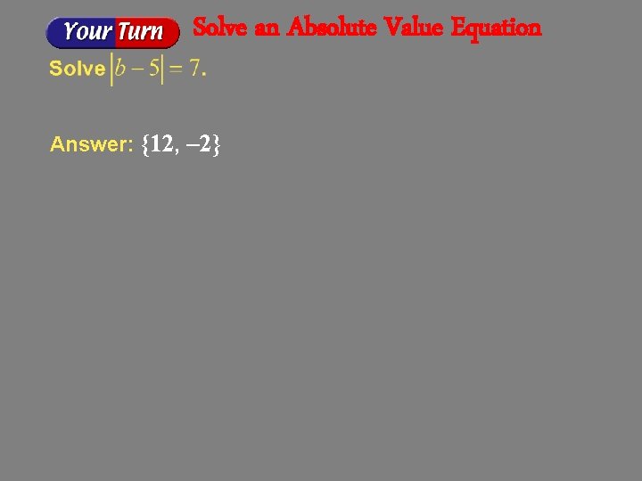 Solve an Absolute Value Equation Answer: {12, – 2} 