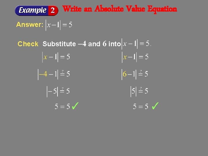 Write an Absolute Value Equation Answer: Check Substitute – 4 and 6 into 