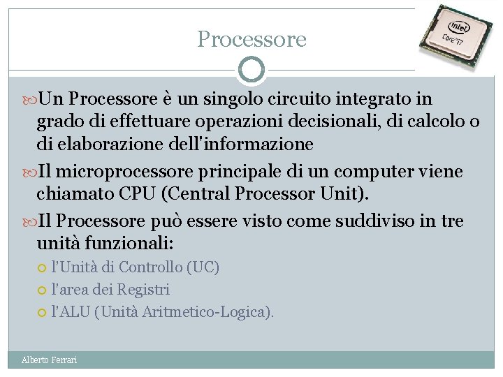 Processore Un Processore è un singolo circuito integrato in grado di effettuare operazioni decisionali,