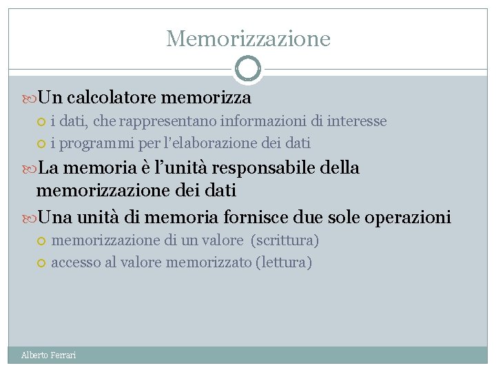 Memorizzazione Un calcolatore memorizza i dati, che rappresentano informazioni di interesse i programmi per