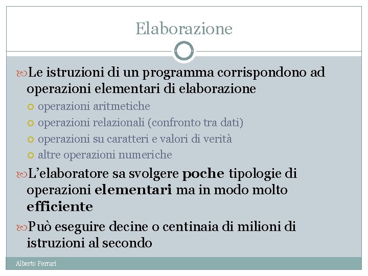 Elaborazione Le istruzioni di un programma corrispondono ad operazioni elementari di elaborazione operazioni aritmetiche