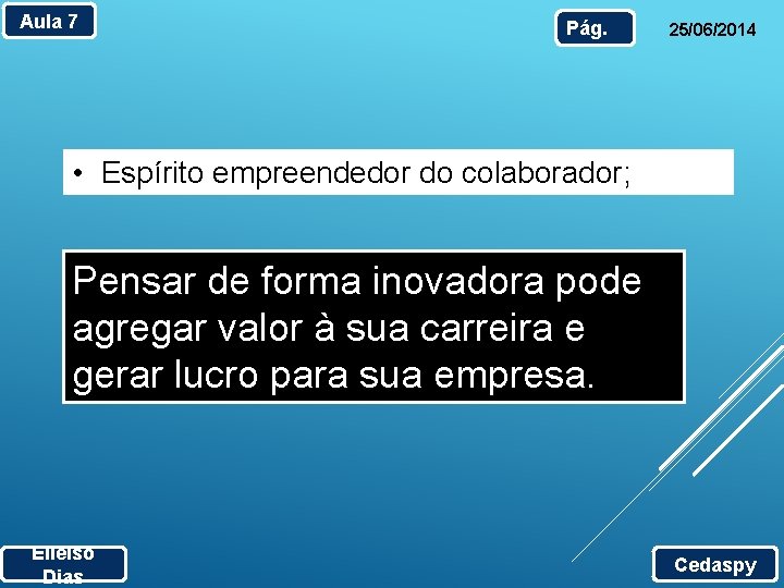 Aula 7 Pág. 25/06/2014 • Espírito empreendedor do colaborador; Pensar de forma inovadora pode