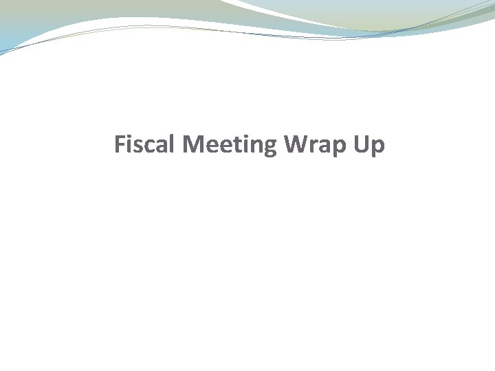 Fiscal Meeting Wrap Up Fiscal Meeting Wrap Up