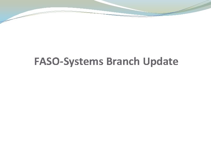 FASO-Systems Branch Update FASO-Systems Branch Update
