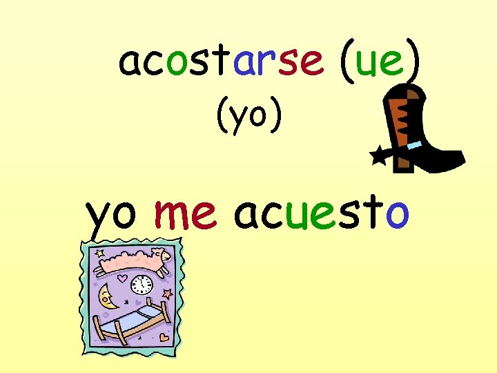 acostarse (ue) (yo) yo me acuesto 