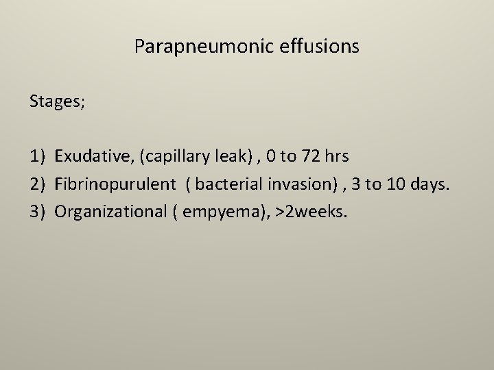 Parapneumonic effusions Stages; 1) Exudative, (capillary leak) , 0 to 72 hrs 2) Fibrinopurulent