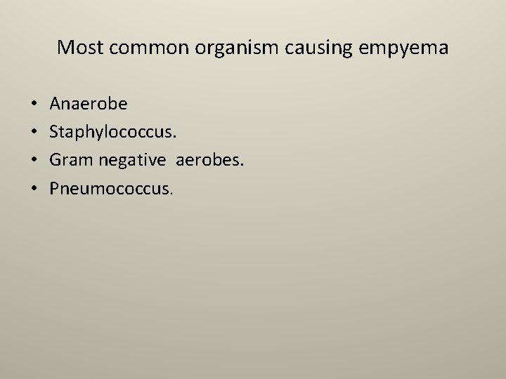 Most common organism causing empyema • • Anaerobe Staphylococcus. Gram negative aerobes. Pneumococcus. 