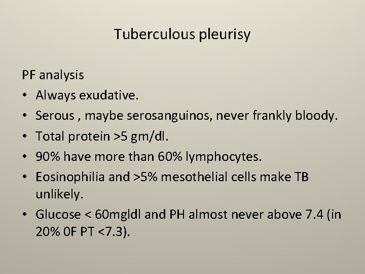 Tuberculous pleurisy PF analysis • Always exudative. • Serous , maybe serosanguinos, never frankly