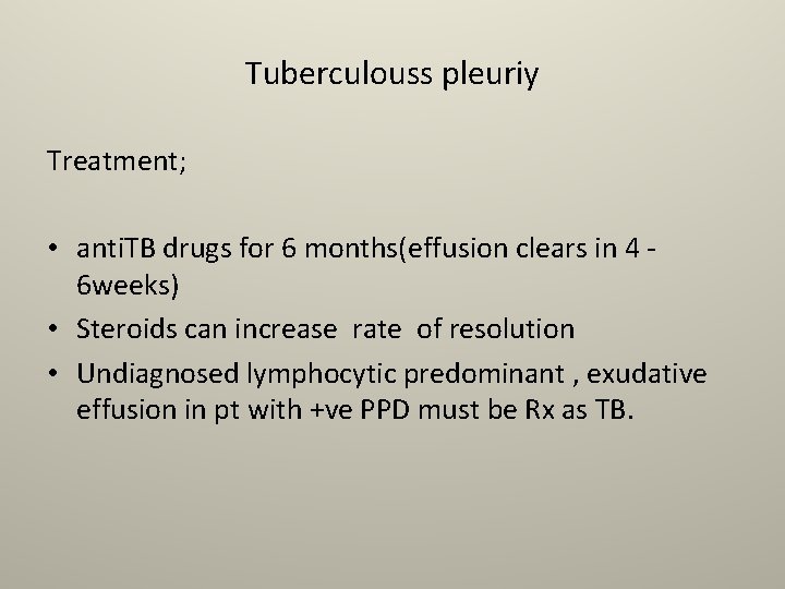 Tuberculouss pleuriy Treatment; • anti. TB drugs for 6 months(effusion clears in 4 6