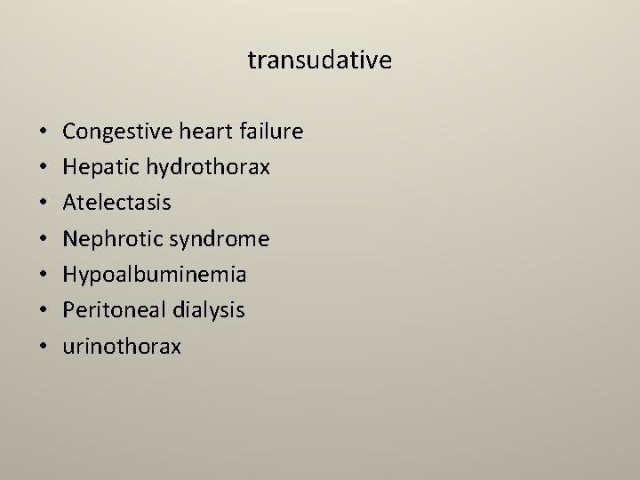 transudative • • Congestive heart failure Hepatic hydrothorax Atelectasis Nephrotic syndrome Hypoalbuminemia Peritoneal dialysis