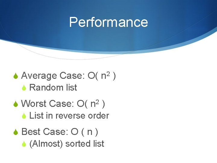 Performance S Average Case: O( n 2 ) S Random list S Worst Case: