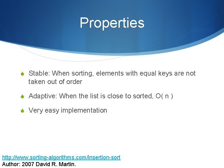 Properties S Stable: When sorting, elements with equal keys are not taken out of