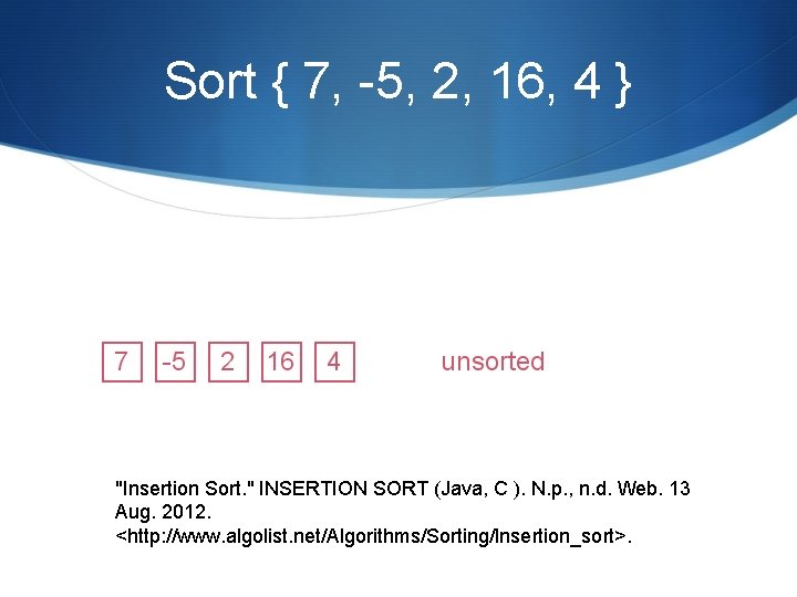 Sort { 7, -5, 2, 16, 4 } "Insertion Sort. " INSERTION SORT (Java,