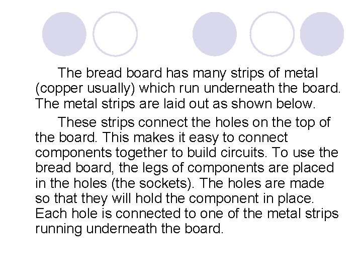 The bread board has many strips of metal (copper usually) which run underneath the