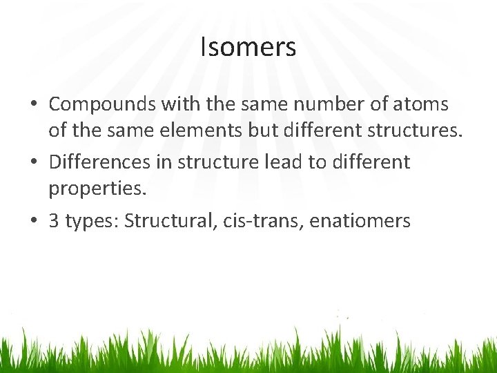 Isomers • Compounds with the same number of atoms of the same elements but