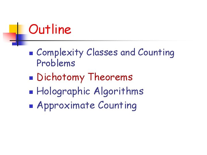 Outline n n Complexity Classes and Counting Problems Dichotomy Theorems Holographic Algorithms Approximate Counting